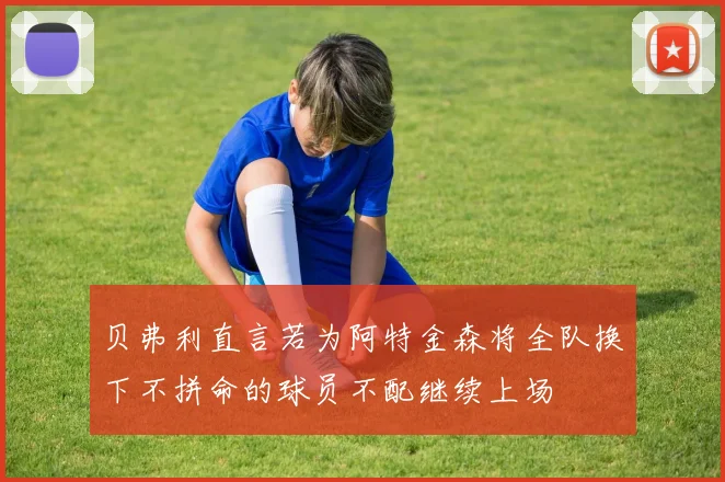 贝弗利直言若为阿特金森将全队换下不拼命的球员不配继续上场