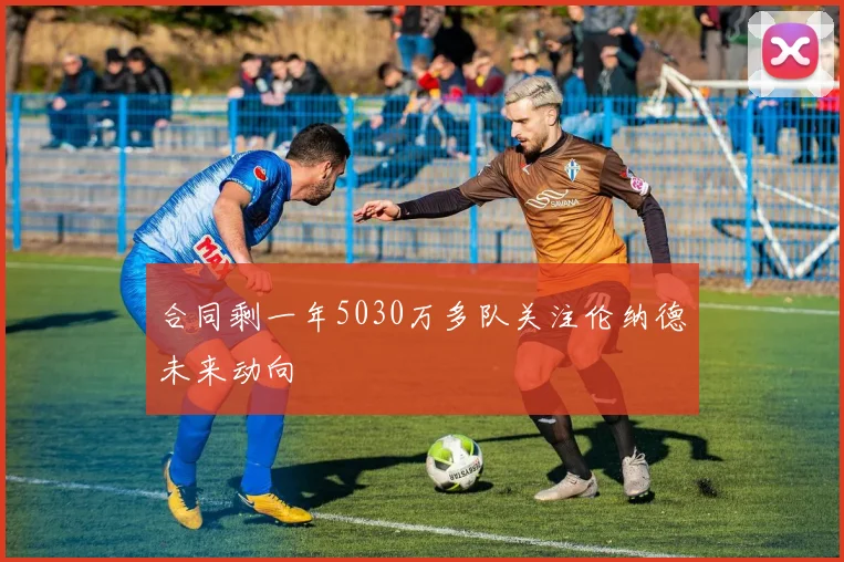 合同剩一年5030万多队关注伦纳德未来动向