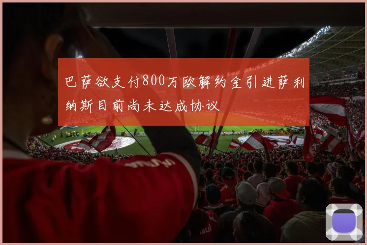 巴萨欲支付800万欧解约金引进萨利纳斯目前尚未达成协议